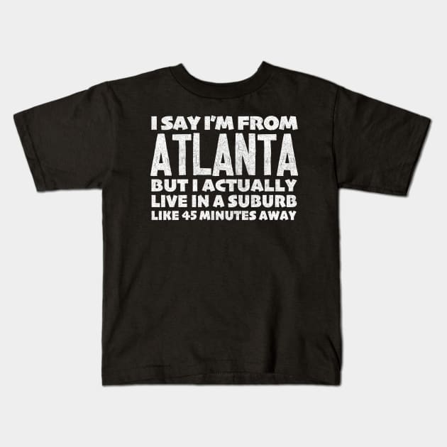 I Say I'm From Atlanta ... But I Actually Live In A Suburb Like 45 Minutes Away Kids T-Shirt by DankFutura